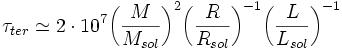 	au_{ter} \simeq 2 \cdot 10^7 {\left( \frac{M}{M_{sol}} \right)}^2 {\left( \frac{R}{R_{sol}} \right)}^{-1} {\left( \frac{L}{L_{sol}} \right)}^{-1}