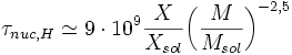 	au_{nuc,H} \simeq 9 \cdot 10^9 \frac {X}{X_{sol}} { \left (\frac {M}{M_{sol}} \right )}^{-2,5}